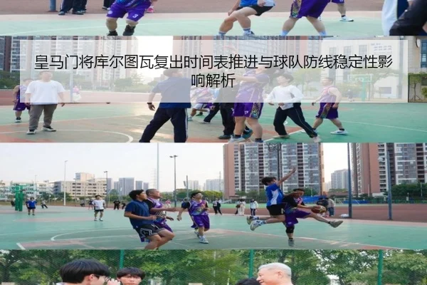 皇马门将库尔图瓦复出时间表推进与球队防线稳定性影响解析